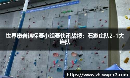世界攀岩锦标赛小组赛快讯战报:石家庄队2-1大连队